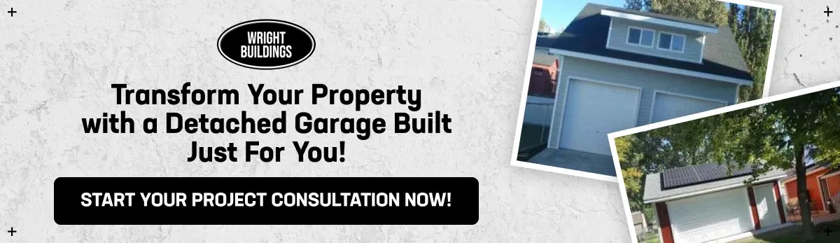 A banner from Wright Buildings promoting custom detached garages with the text "Transform Your Property with a Detached Garage Built Just For You!" and a call-to-action button "Start Your Project Consultation Now!" along with images of completed garages.