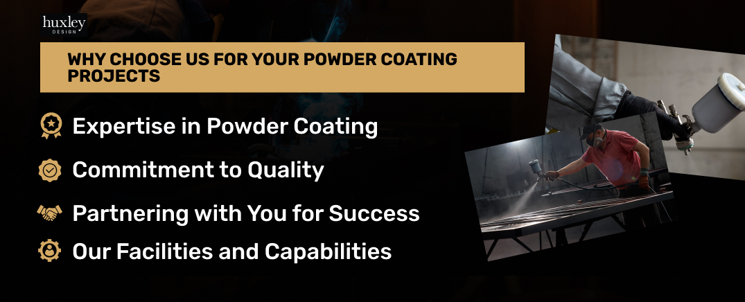 Reasons to choose Huxley Design for powder coating: expertise, quality, partnerships, and advanced facilities.